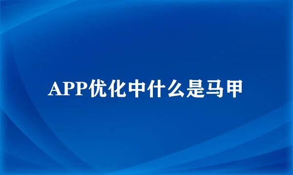APP优化中什么是马甲