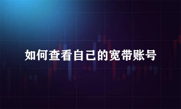 如何查看自己的宽带账号