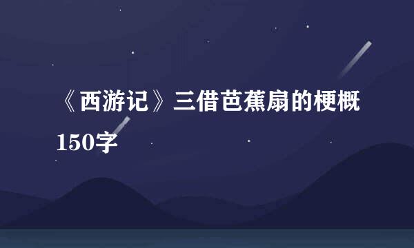 《西游记》三借芭蕉扇的梗概150字