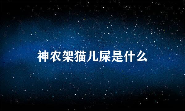 神农架猫儿屎是什么