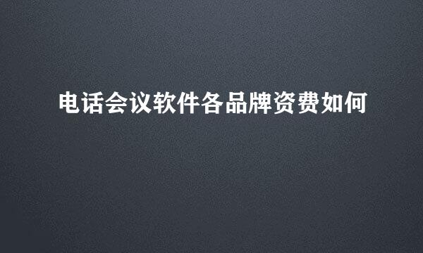 电话会议软件各品牌资费如何
