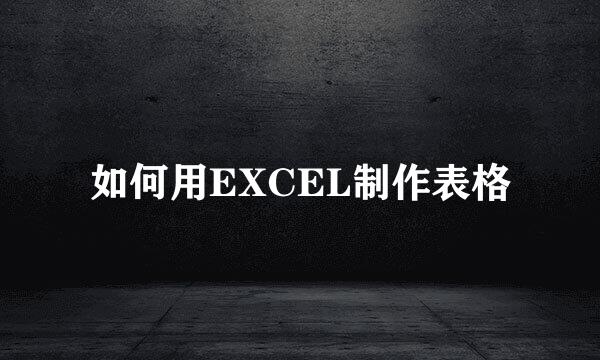 如何用EXCEL制作表格