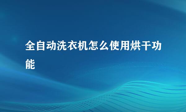 全自动洗衣机怎么使用烘干功能