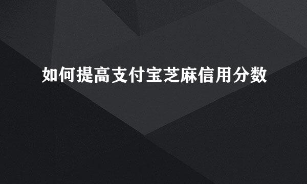 如何提高支付宝芝麻信用分数
