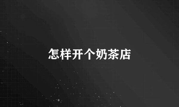 怎样开个奶茶店