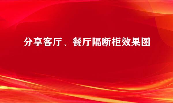 分享客厅、餐厅隔断柜效果图