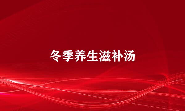 冬季养生滋补汤