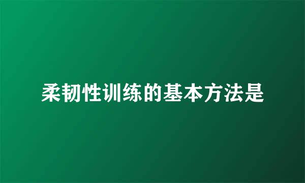 柔韧性训练的基本方法是