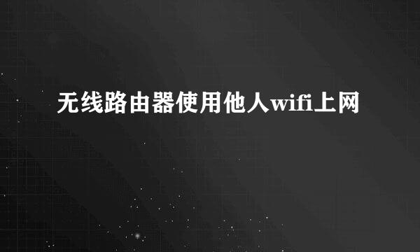 无线路由器使用他人wifi上网