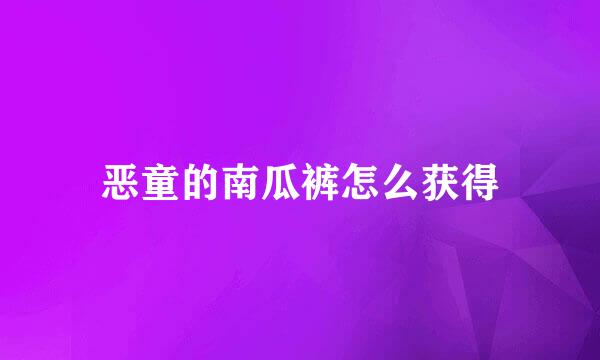 恶童的南瓜裤怎么获得