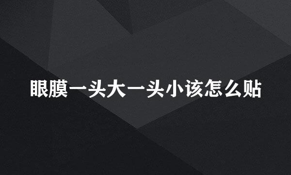 眼膜一头大一头小该怎么贴