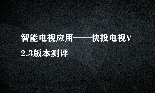智能电视应用——快投电视V2.3版本测评