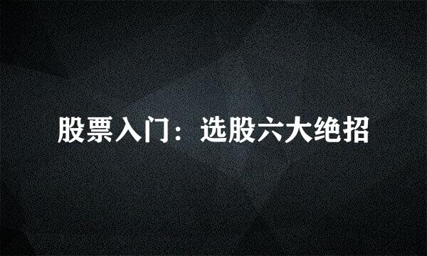股票入门：选股六大绝招