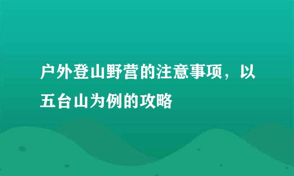 户外登山野营的注意事项，以五台山为例的攻略