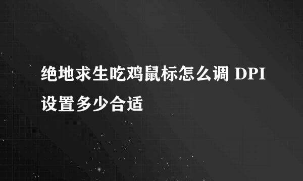 绝地求生吃鸡鼠标怎么调 DPI设置多少合适