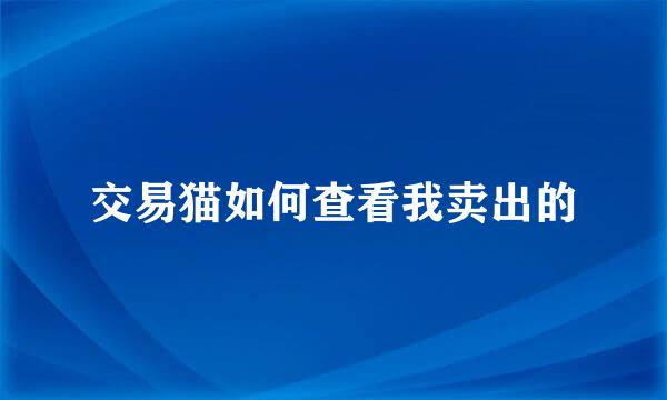 交易猫如何查看我卖出的