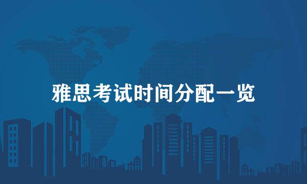 雅思考试时间分配一览