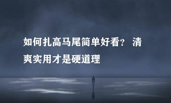 如何扎高马尾简单好看？ 清爽实用才是硬道理