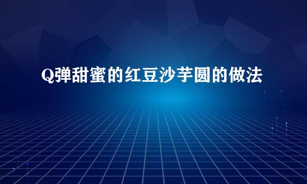 Q弹甜蜜的红豆沙芋圆的做法