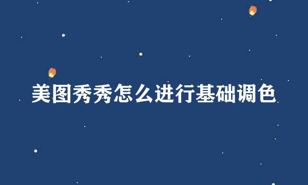 美图秀秀怎么进行基础调色