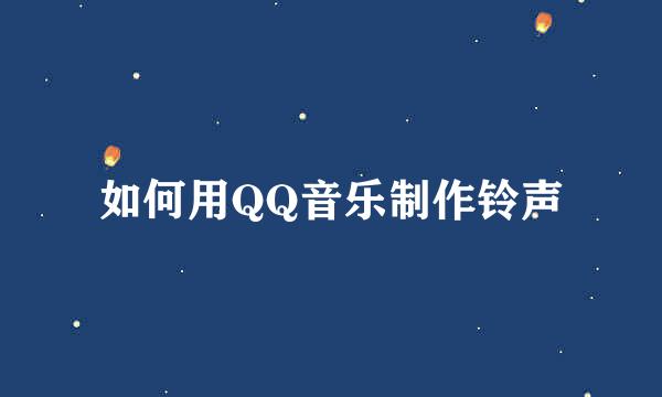 如何用QQ音乐制作铃声