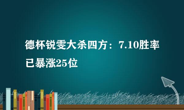 德杯锐雯大杀四方：7.10胜率已暴涨25位