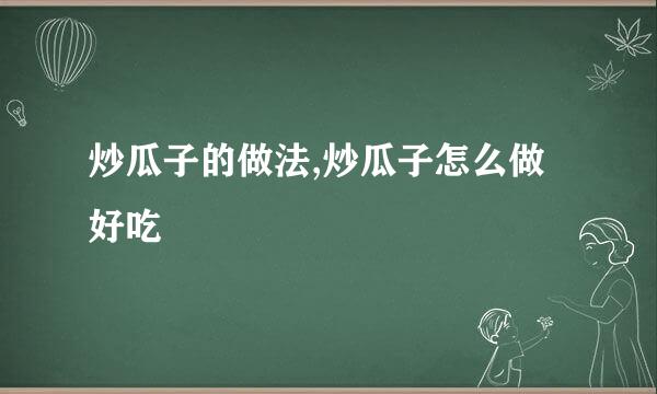 炒瓜子的做法,炒瓜子怎么做好吃
