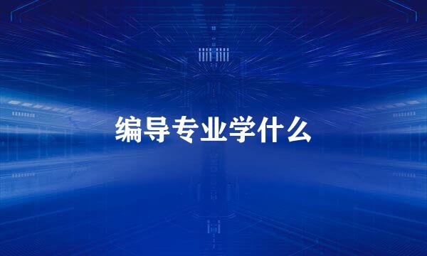 编导专业学什么