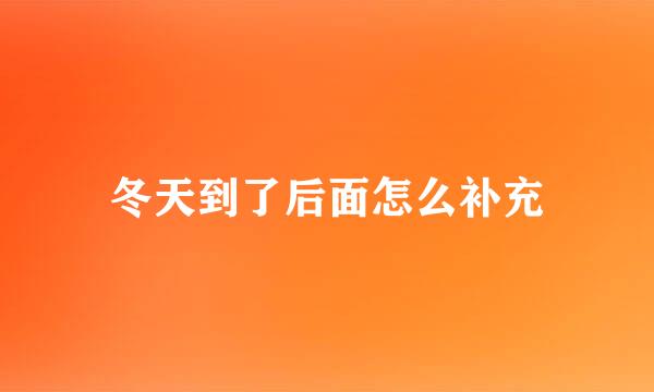 冬天到了后面怎么补充