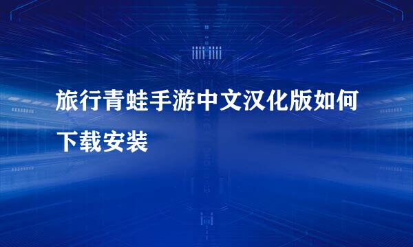 旅行青蛙手游中文汉化版如何下载安装