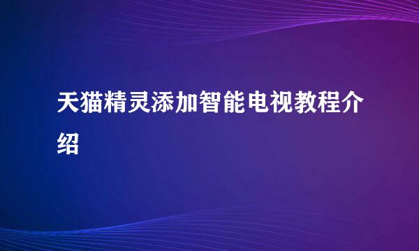 天猫精灵添加智能电视教程介绍