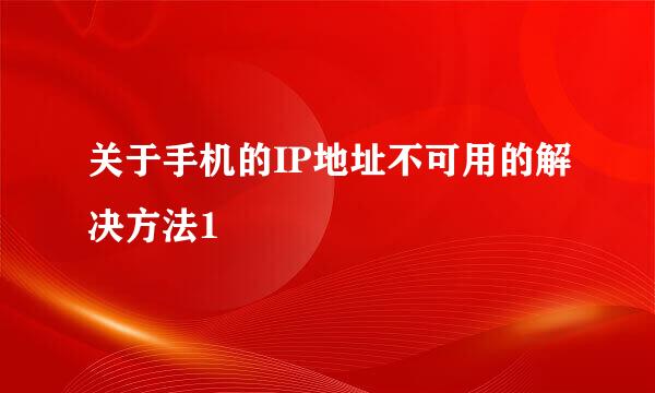 关于手机的IP地址不可用的解决方法1
