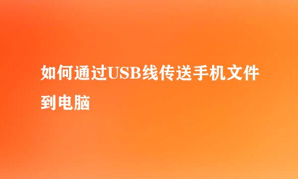 如何通过USB线传送手机文件到电脑