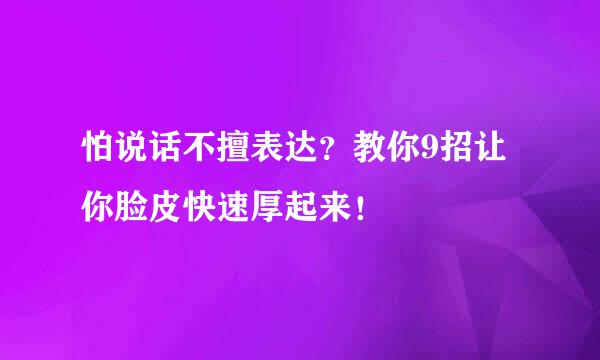 怕说话不擅表达？教你9招让你脸皮快速厚起来！