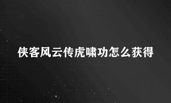 侠客风云传虎啸功怎么获得