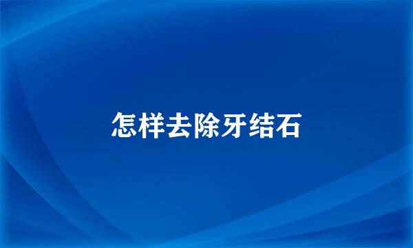 怎样去除牙结石
