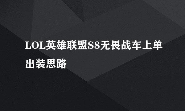LOL英雄联盟S8无畏战车上单出装思路