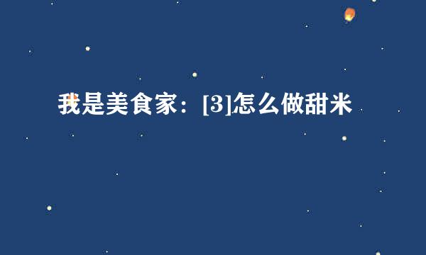 我是美食家：[3]怎么做甜米