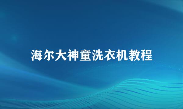 海尔大神童洗衣机教程