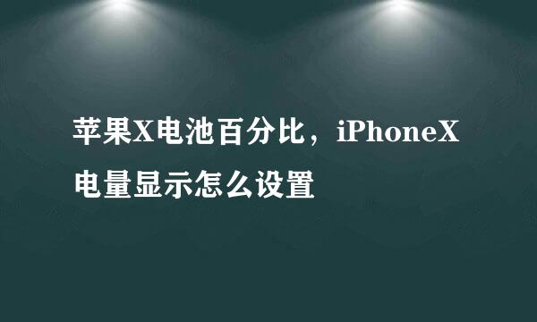 苹果X电池百分比，iPhoneX电量显示怎么设置