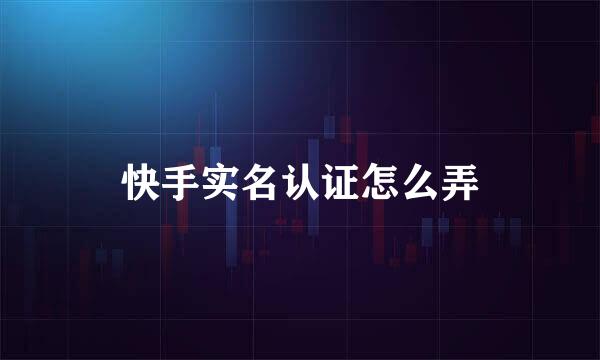 快手实名认证怎么弄