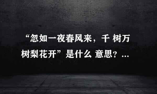 “忽如一夜春风来，千 树万树梨花开”是什么 意思？20世纪的科学 成就为什么可以用这句 诗来形容