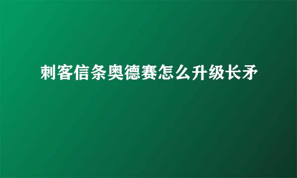 刺客信条奥德赛怎么升级长矛
