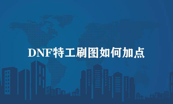 DNF特工刷图如何加点