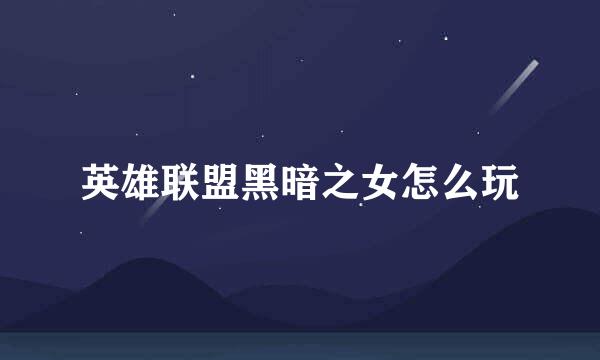 英雄联盟黑暗之女怎么玩