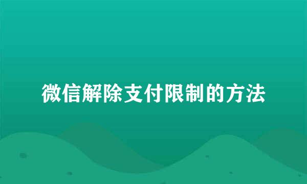 微信解除支付限制的方法