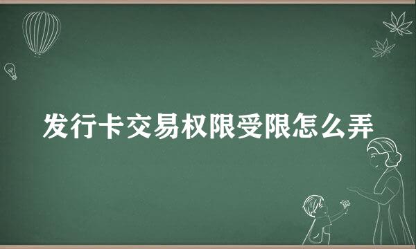 发行卡交易权限受限怎么弄