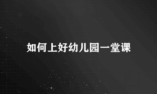 如何上好幼儿园一堂课