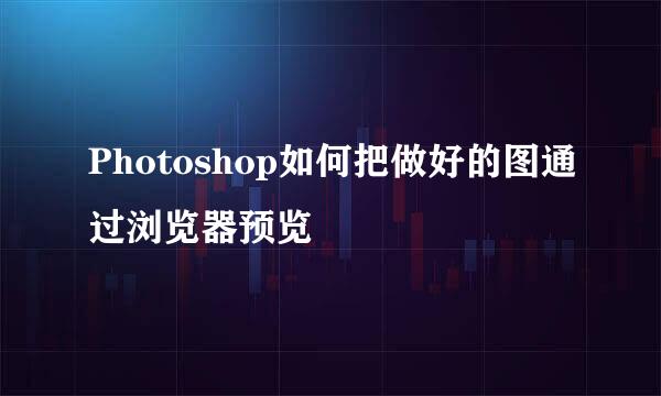 Photoshop如何把做好的图通过浏览器预览