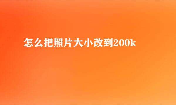 怎么把照片大小改到200k